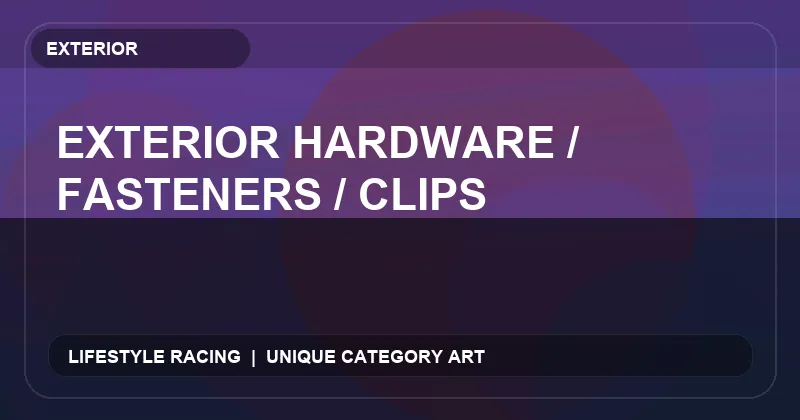 Exterior Hardware / Fasteners / Clips